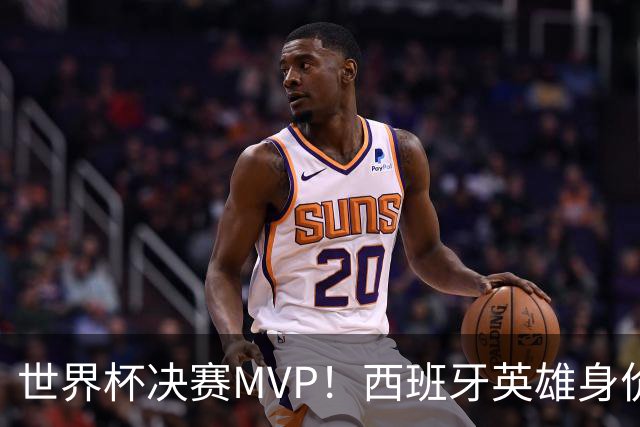 世界杯决赛MVP！西班牙英雄身价暴涨 巴萨续约谈判下周摊牌
