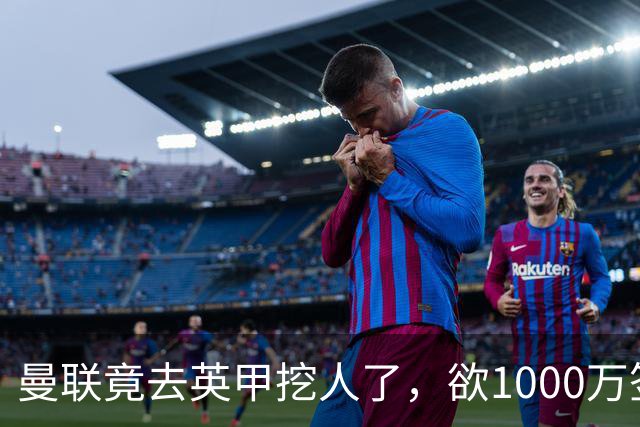 曼联竟去英甲挖人了，欲1000万签英甲后卫，能打中卫左闸一个顶俩