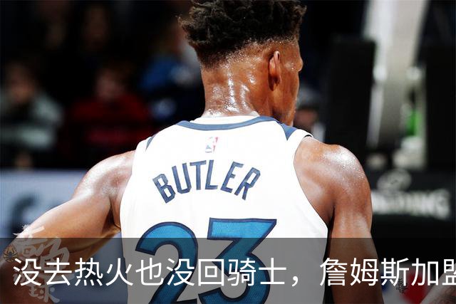 没去热火也没回骑士，詹姆斯加盟76人后，布朗尼交易有了新说法