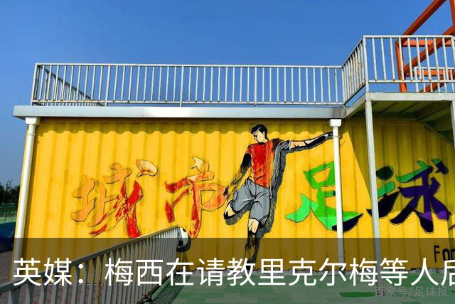 英媒：梅西在请教里克尔梅等人后定位球功力大增 父亲患病影响他